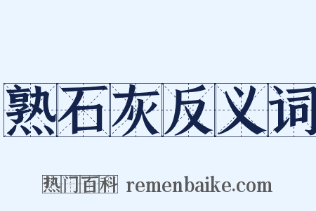 熟石灰反义词是什么意思的图片